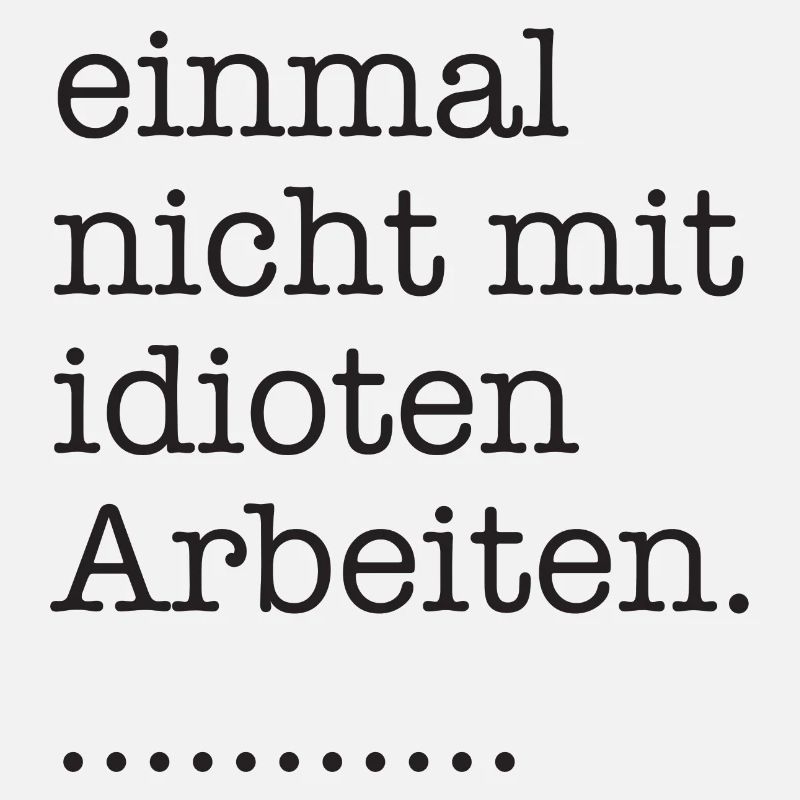 einmal nicht mit idioten arbeiten