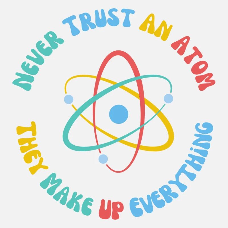 Vertraue niemals einem Atom, sie erfinden alles