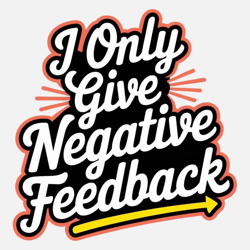 I Only Give Negative Feedback 3