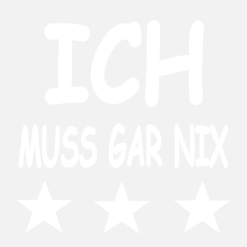 ICH MUSS GAR NIX