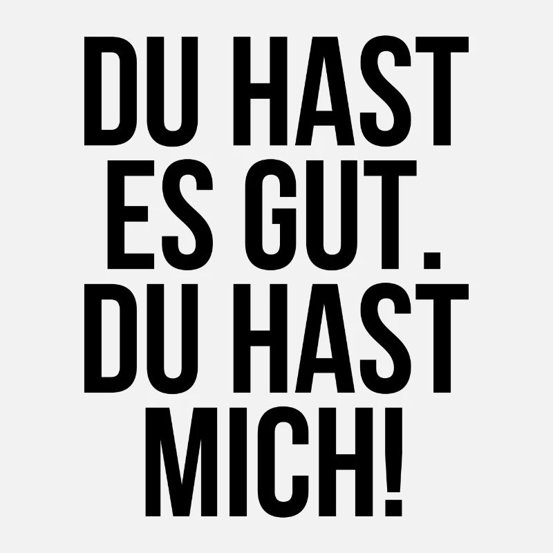 Du hast es gut du hast mich