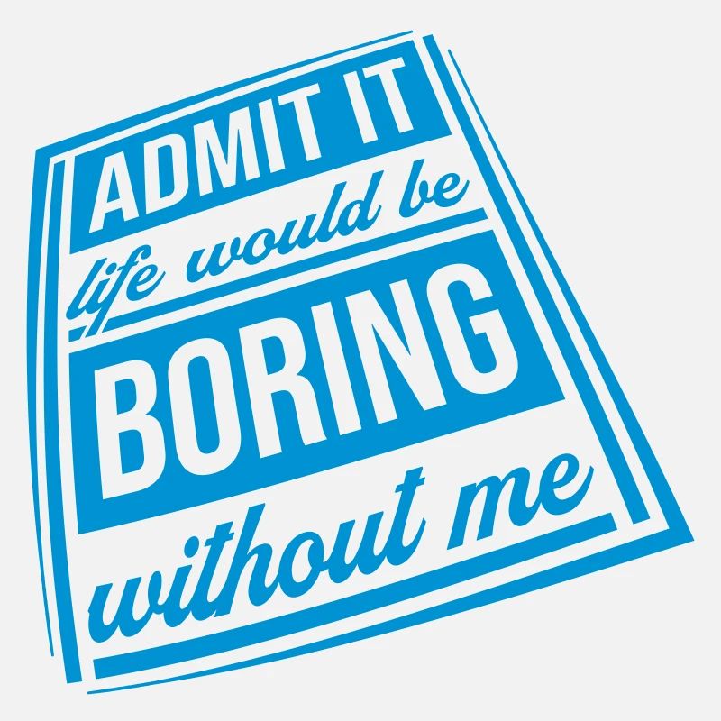 boring life without me