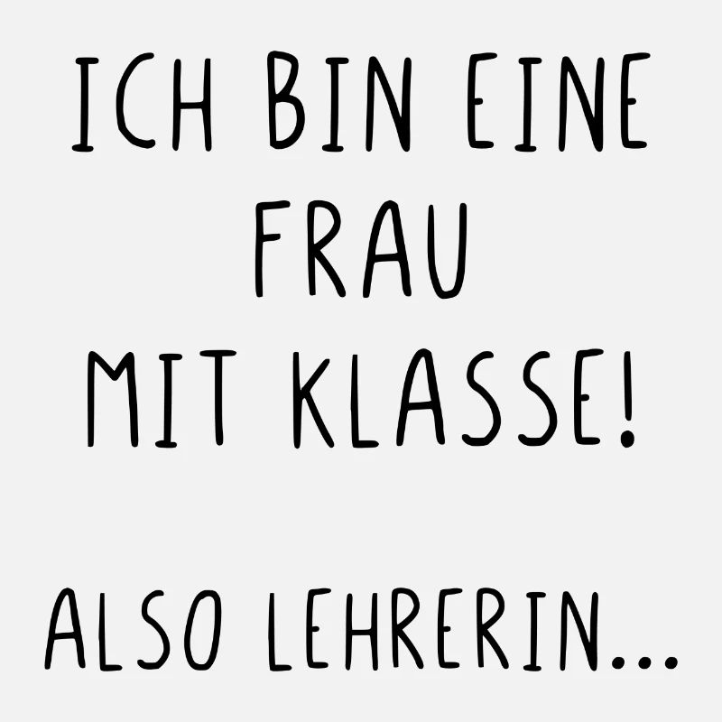Ich bin eine Frau mit Klasse also Lehrerin