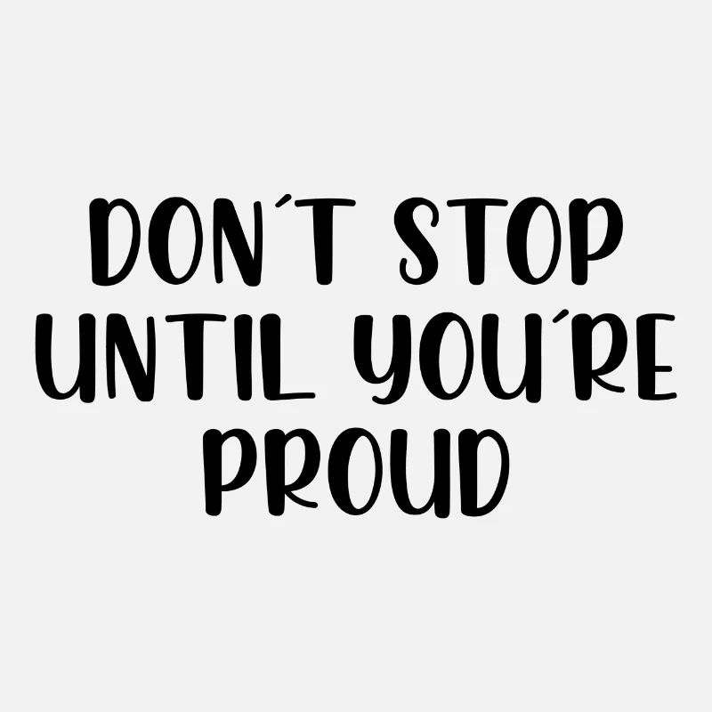 Dont stop until youre proud