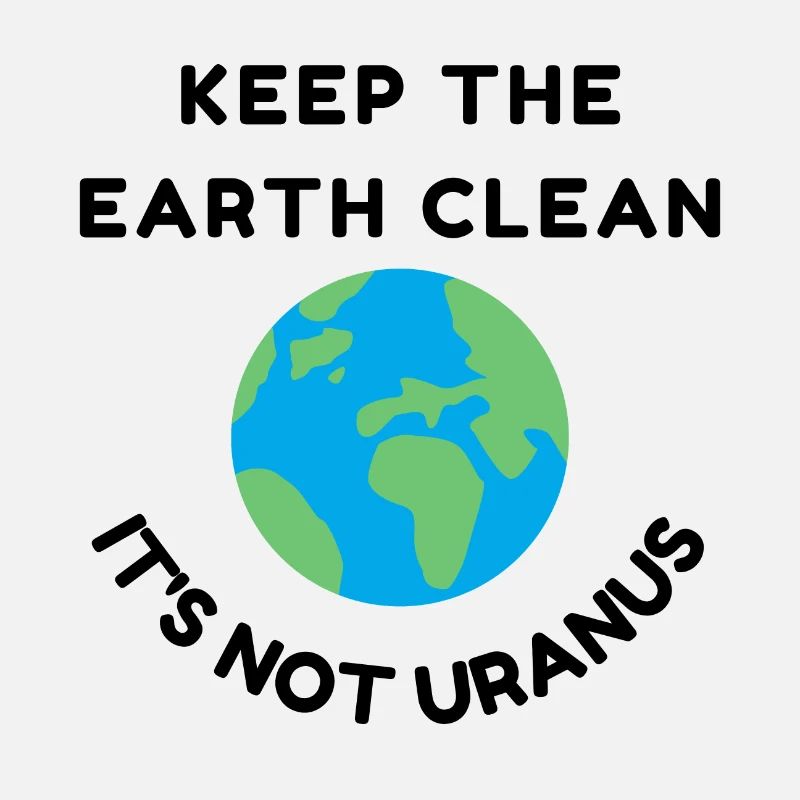 Keep the earth clean it's not urnanus