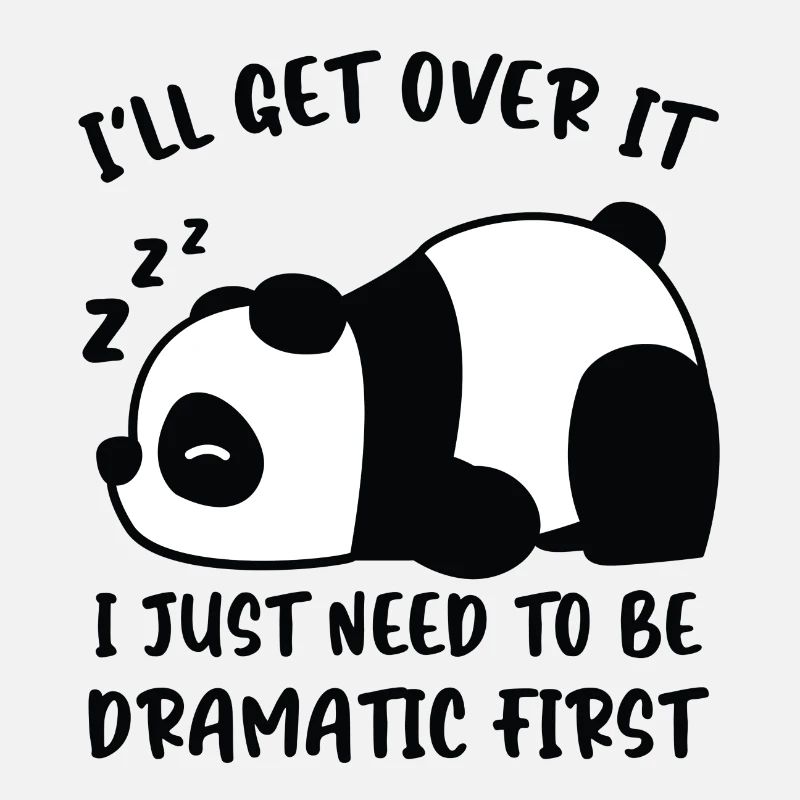 I´ll get over it I just need to be Dramatic First