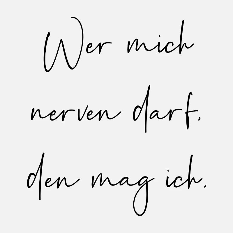 Wer mich nerven darf den mag ich