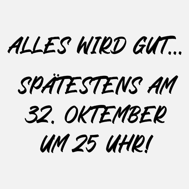 Alles wird gut spätestens am 32 Oktember um 25 Uhr