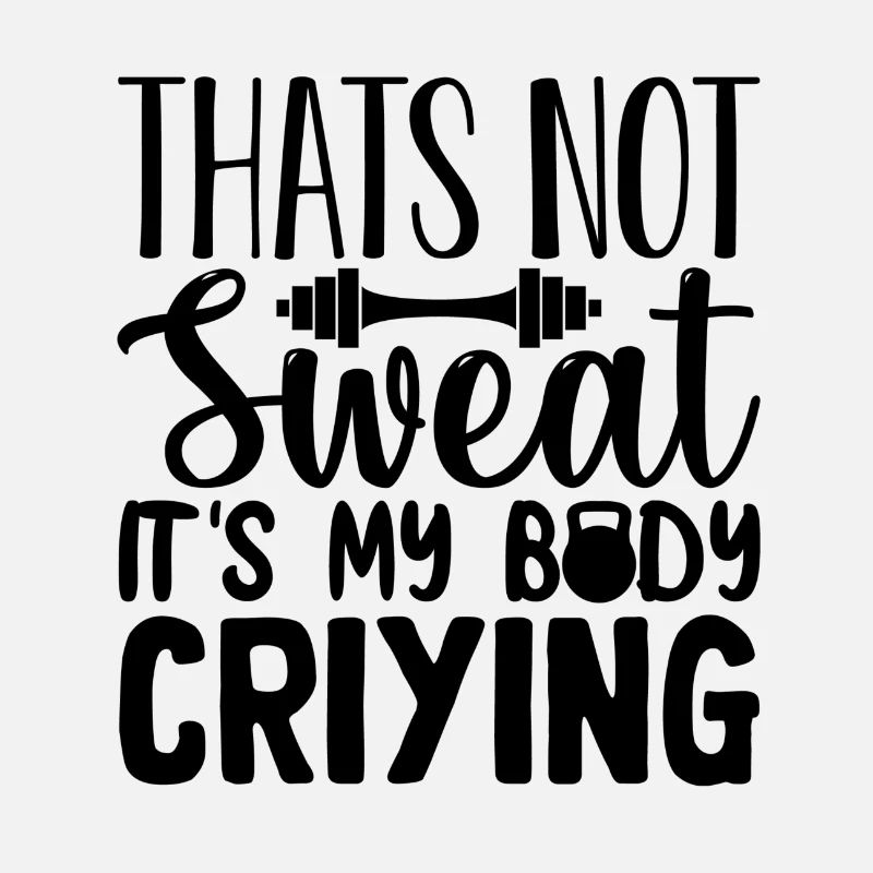 THAT's NOT Sweat It'S My BODY CRYING