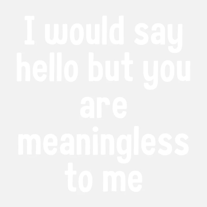 I Would Say Hello But...