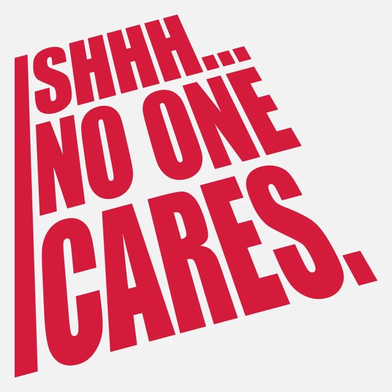 shhh no one cares