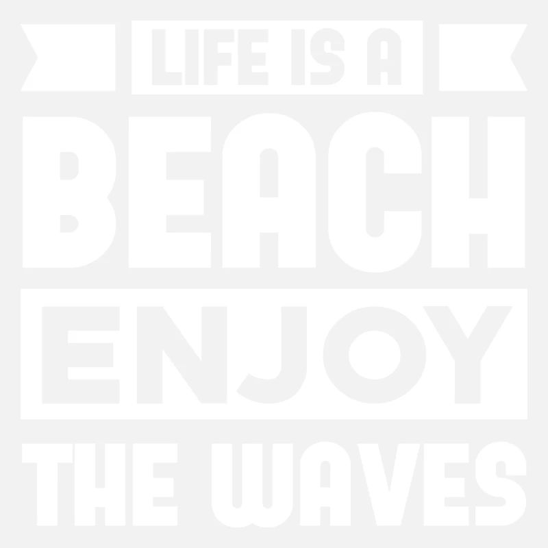 Life Is a Beach Enjoy The Waves