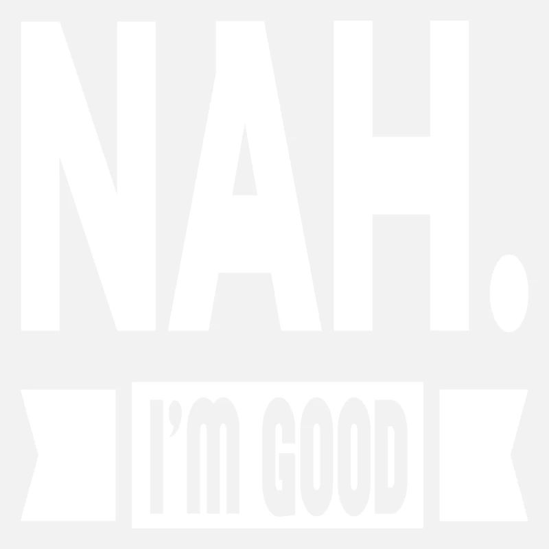 Nah. I´m Good