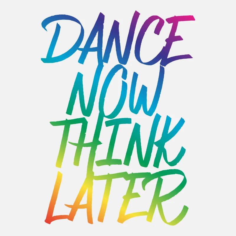 Dance now think later dancer dancer saying