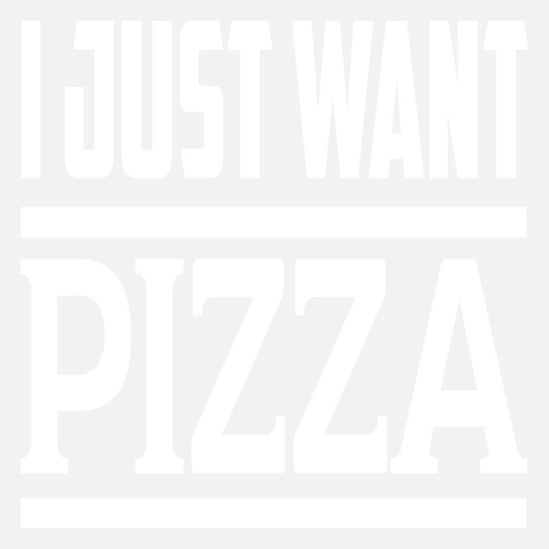 I Just Want Pizza