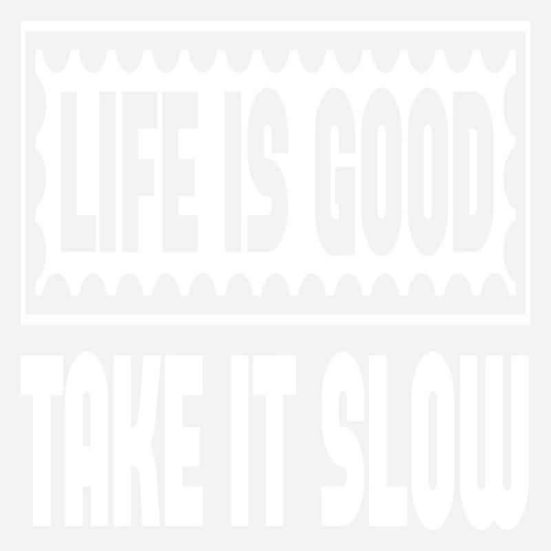 Life Is Good Take It Slow