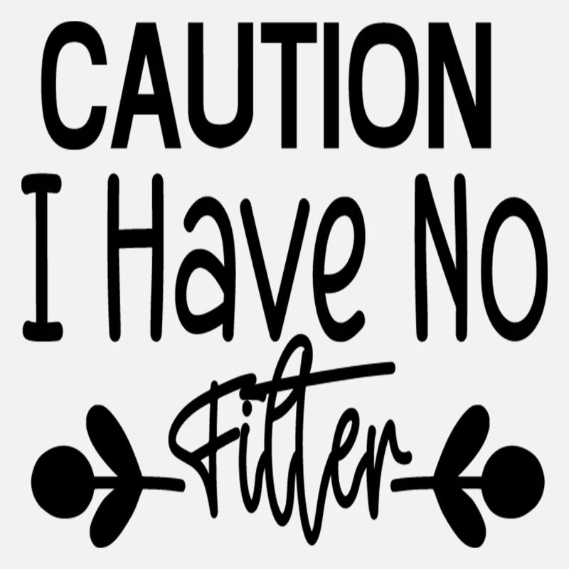 Caution I Have No Filter