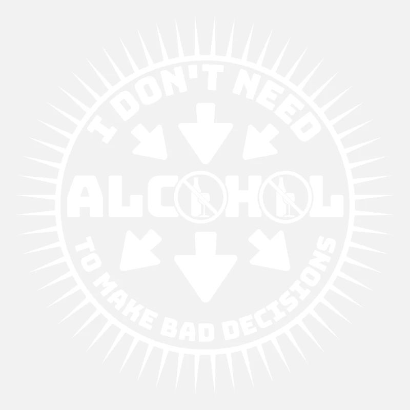 I Don't Need Alcohol To Make Bad Decisions Spruch
