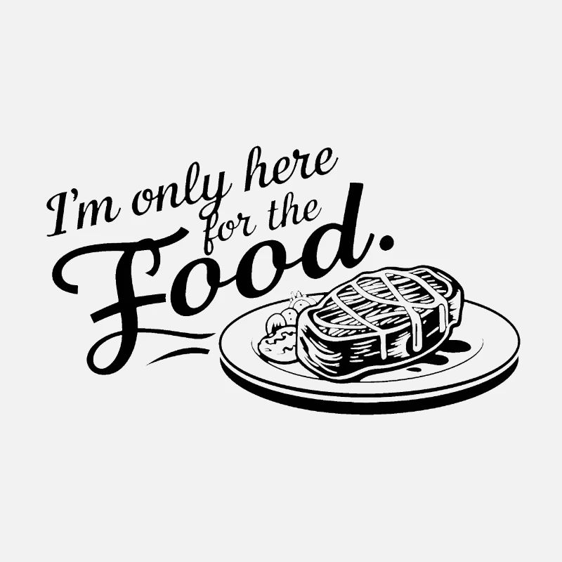 I'm only here for the food.