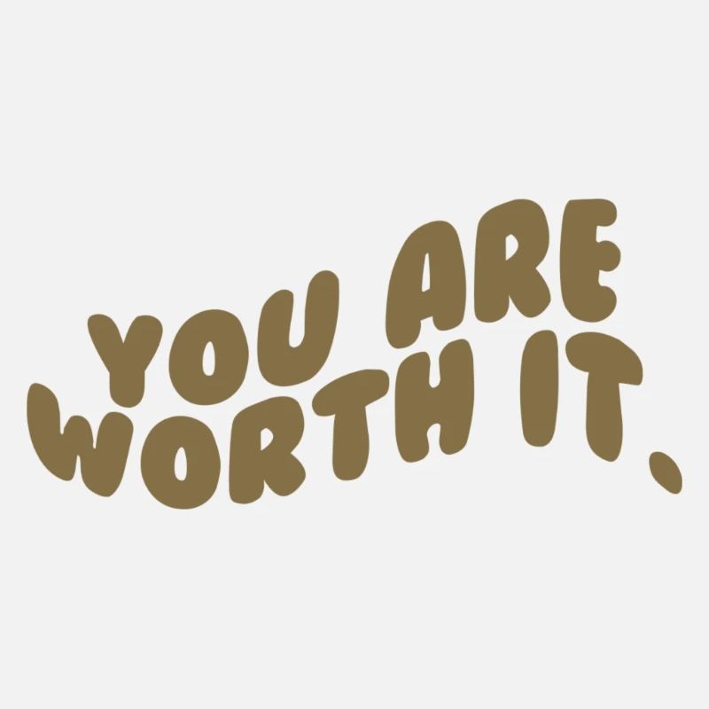 You are worth it.