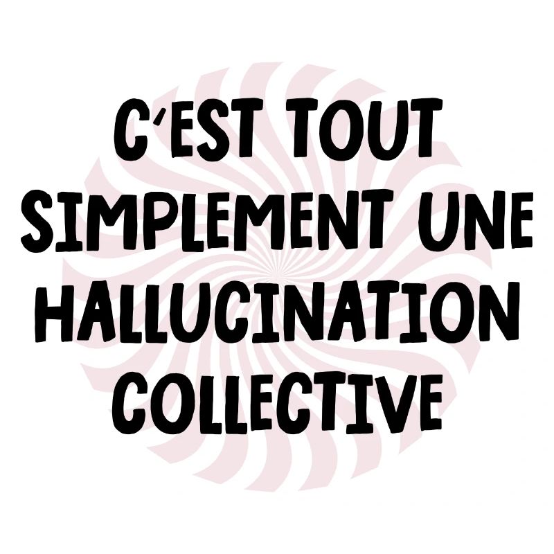 c'est tout simplement une hallucination collective