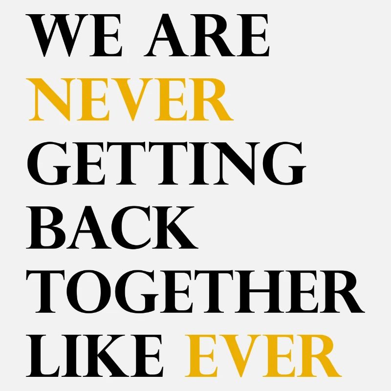 We Are Never Getting Back Together Like Ever