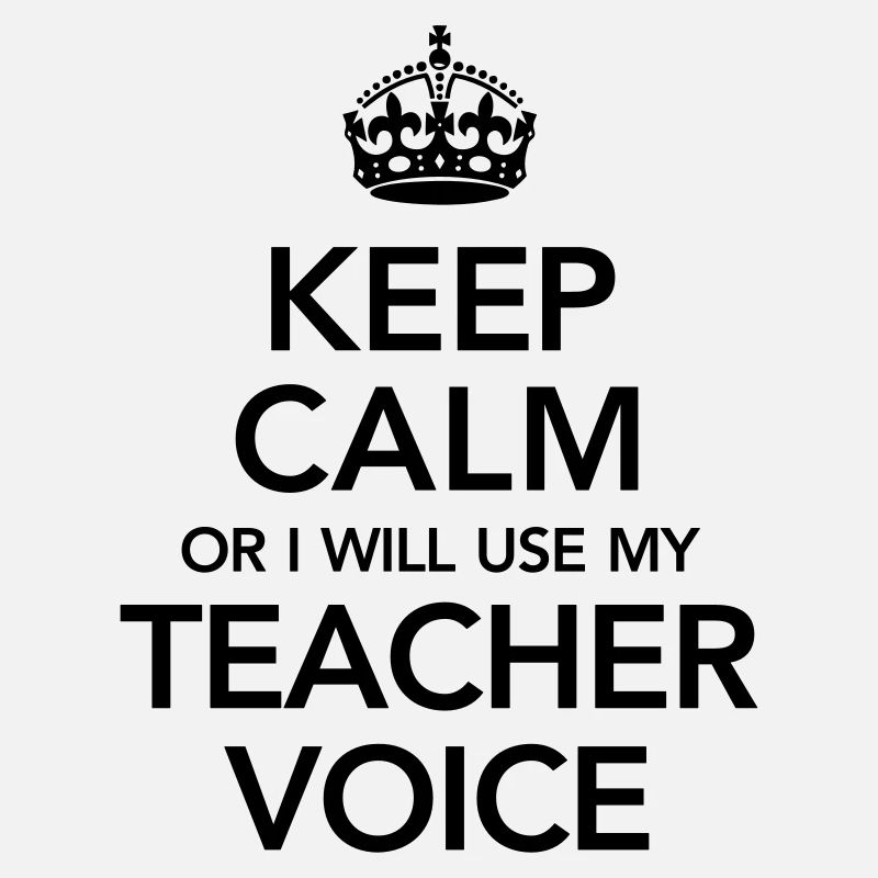 Keep Calm Or I Will Use My Teacher Voice