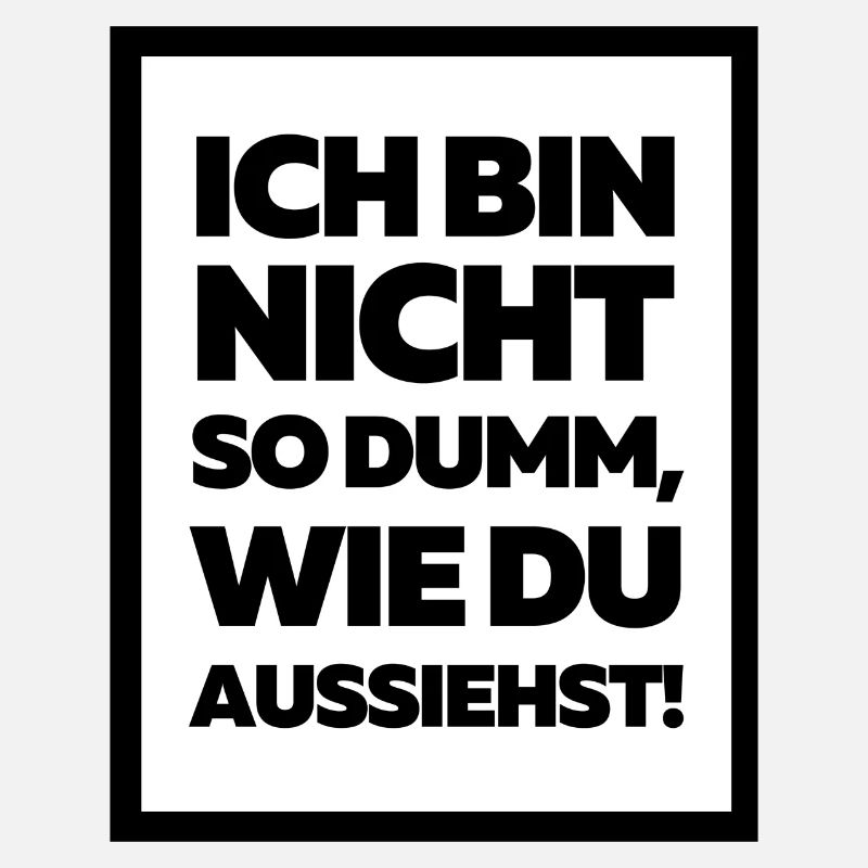 Ich bin nicht so dumm, wie du aussiehst!
