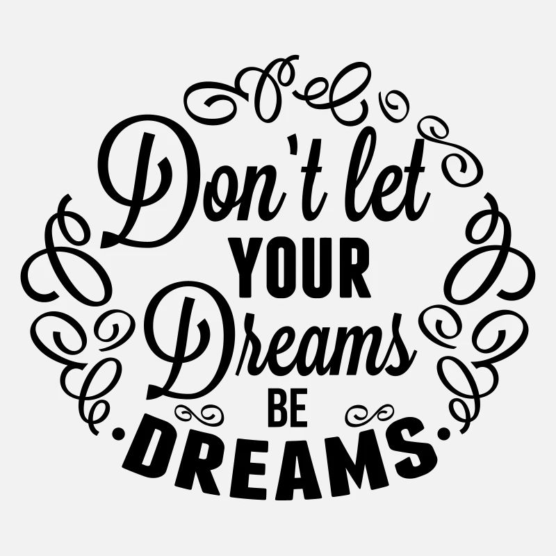 Do not let your dreams be dreams