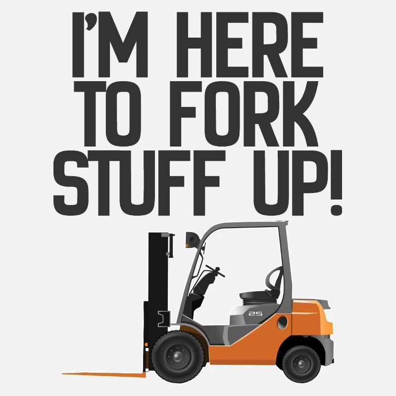 Forklift Im Here To Fork Stuff Up