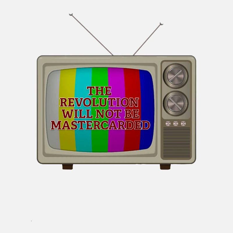 The Revolution Will not Be Mastercarded
