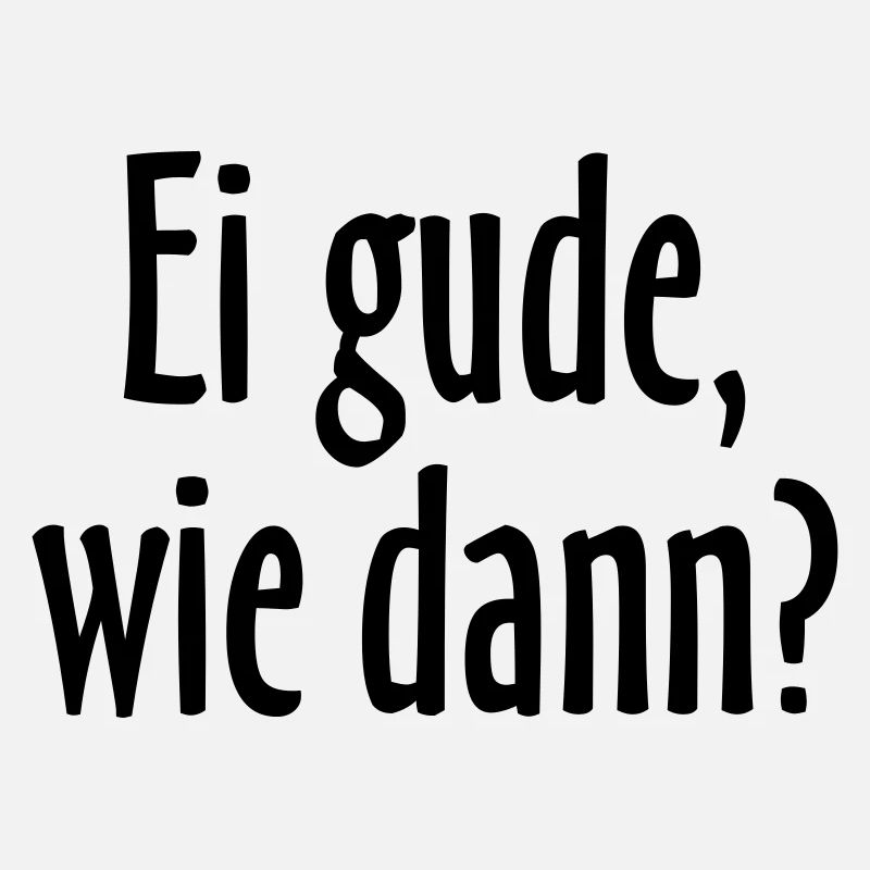 Ei gude, wie dann? Hessischer Spruch