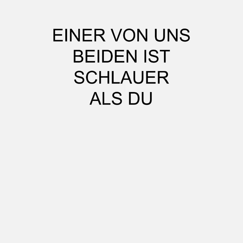 Einer von uns beiden ist schlauer als Du