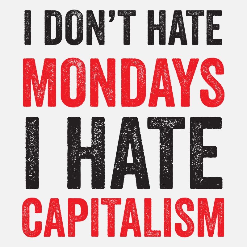I Don't Hate Mondays. I Hate Capitalism