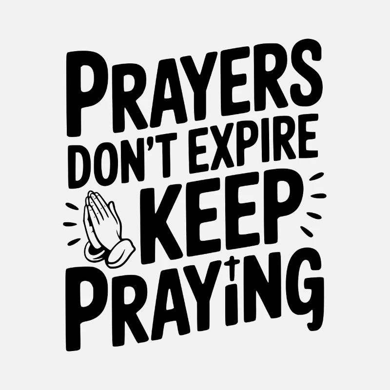 Prayers Don’t Expire Keep Praying