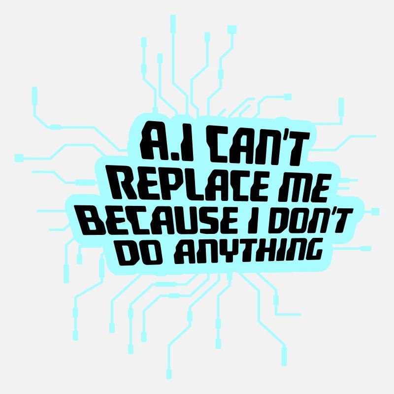 AI Can't Replace Me I Don't Do Anything Humor Joke