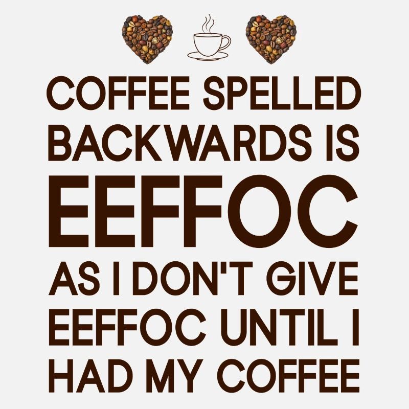 Coffee spelled backwarts is EEFFCO Coffee Sayings