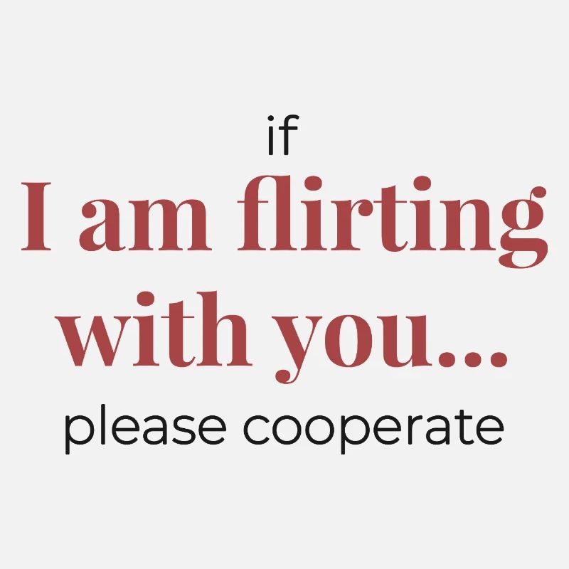 If I Am Flirting With You – Funny Statement