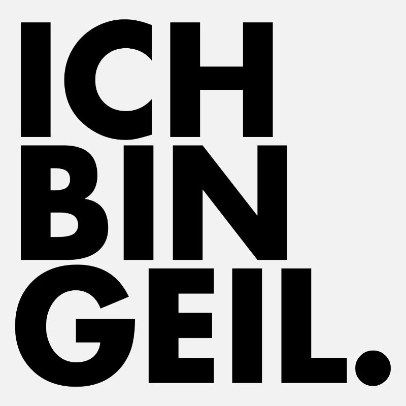 Ich bin Geil.