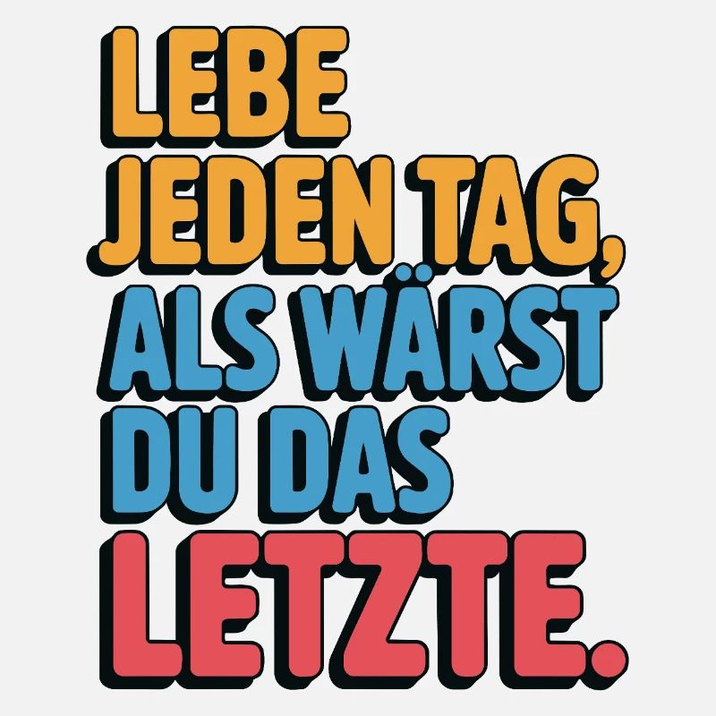 Lebe jeden Tag als wärst du das Letzte