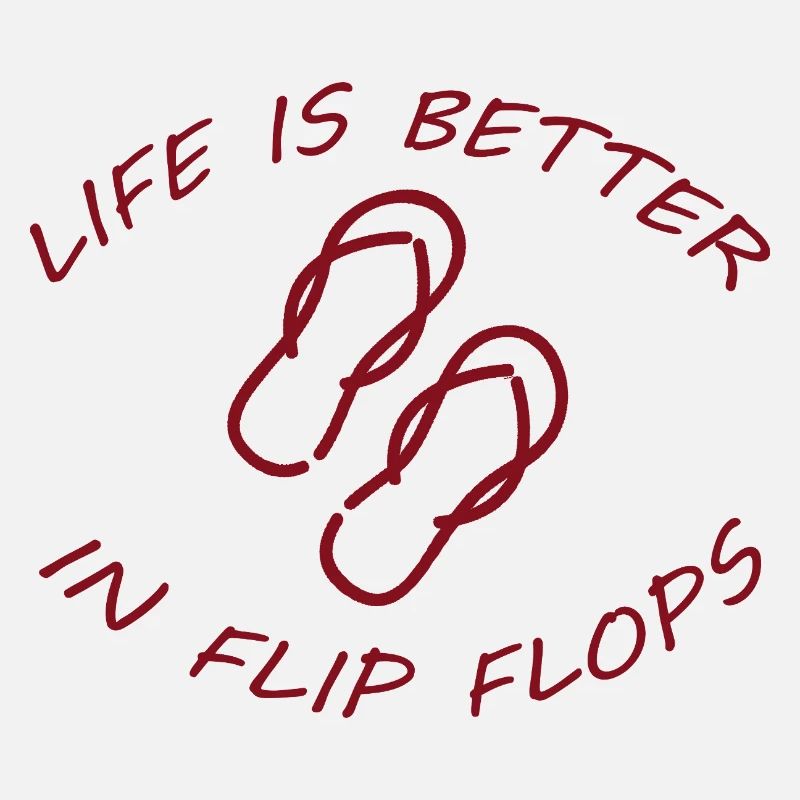 LIFE IS BETTER IN FLIP FLOPS