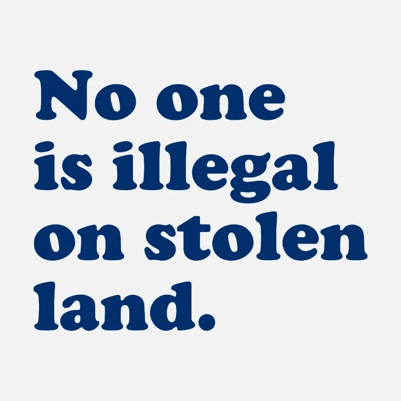 No One Is Illegal On Stolen Land - Illegality