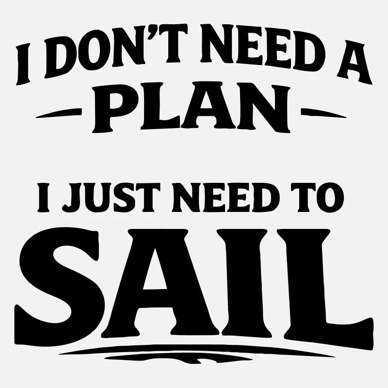 I don't need a plan i just need to sail