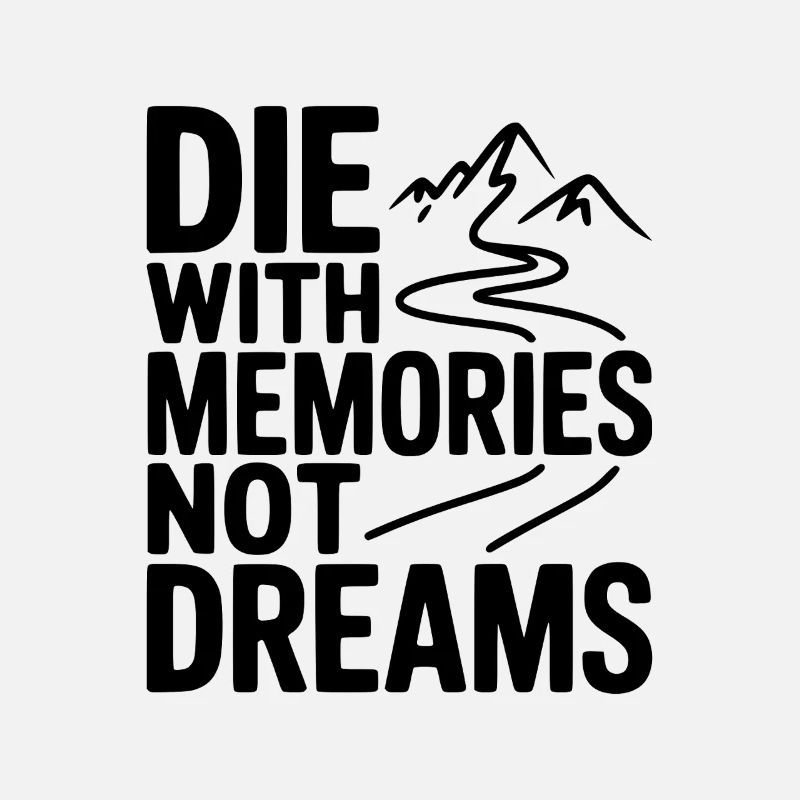 Die with Memories Not Dreams