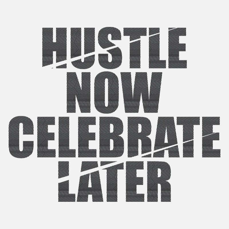 Hustle Now Celebrate Later