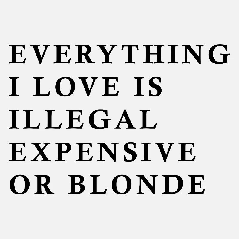 Alles, was ich liebe, ist illegal, teuer oder blond, F