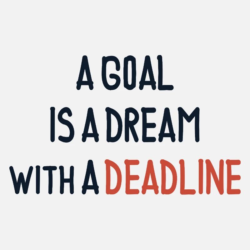 A Goal Is a Dream With a Deadline