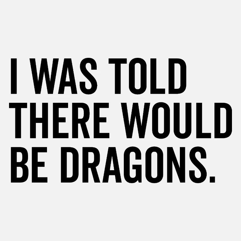 I Was Told There Would Be Dragons