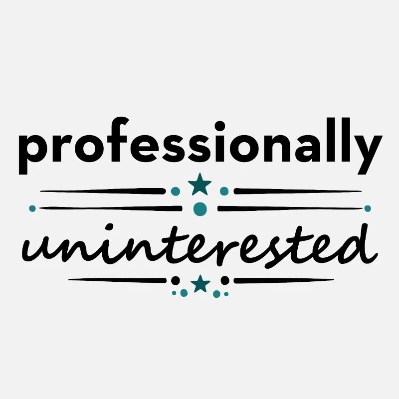 Professionally Uninterested – Sarcastic Saying