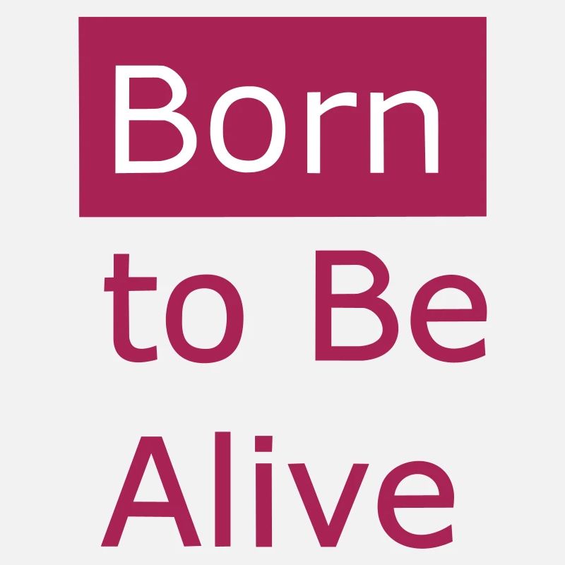 Born to be alive